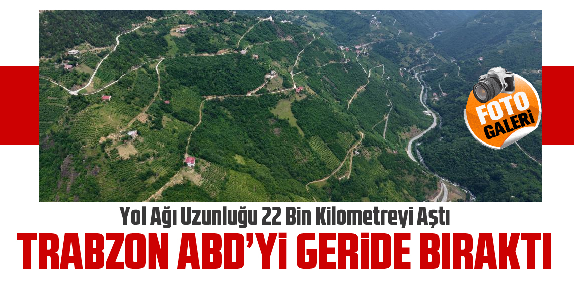 Trabzon'un yol ağı, Washington gidiş-geliş mesafesini geride bıraktı