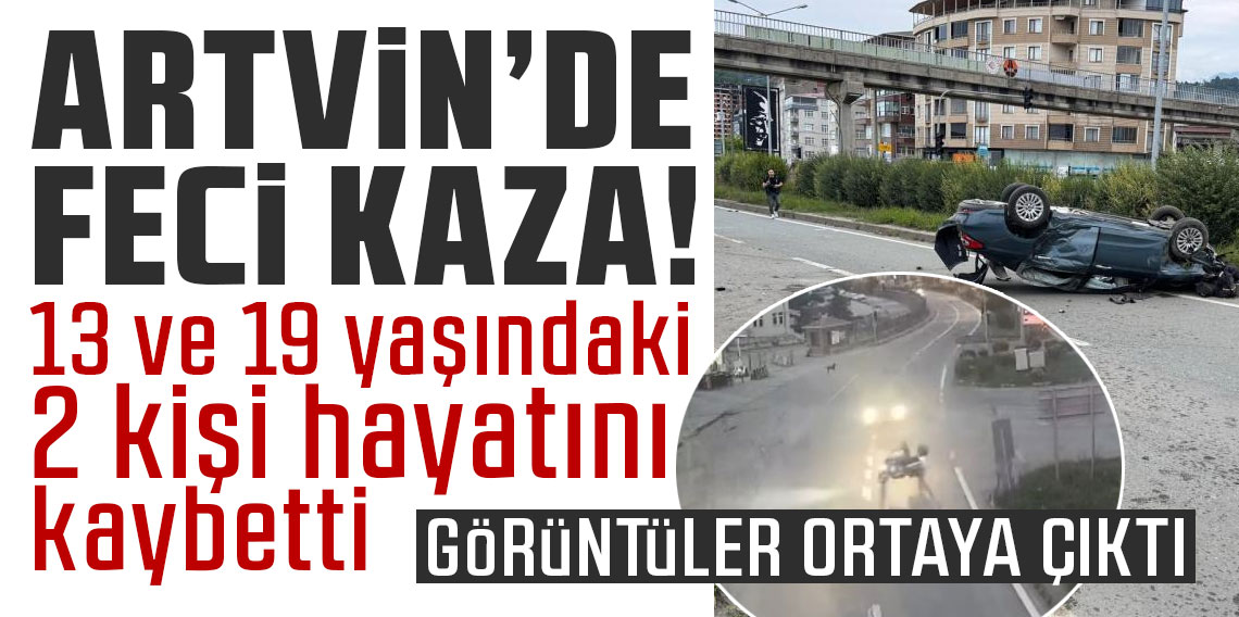 Artvin'de feci kaza: 13 ve 19 yaşındaki 2 kişi hayatını kaybetti