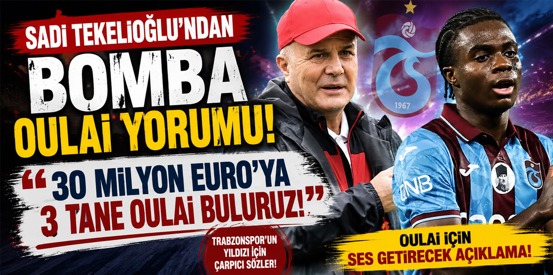 SADİ TEKELİOĞLU’NDAN BOMBA OULAİ YORUMU! ‘’30 MİLYON EURO’YA 3 TANE OULAİ BULURUZ!’’