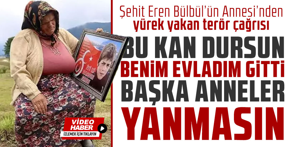 Şehit Eren Bülbül’ün Annesi’nden yürek yakan terör çağrısı