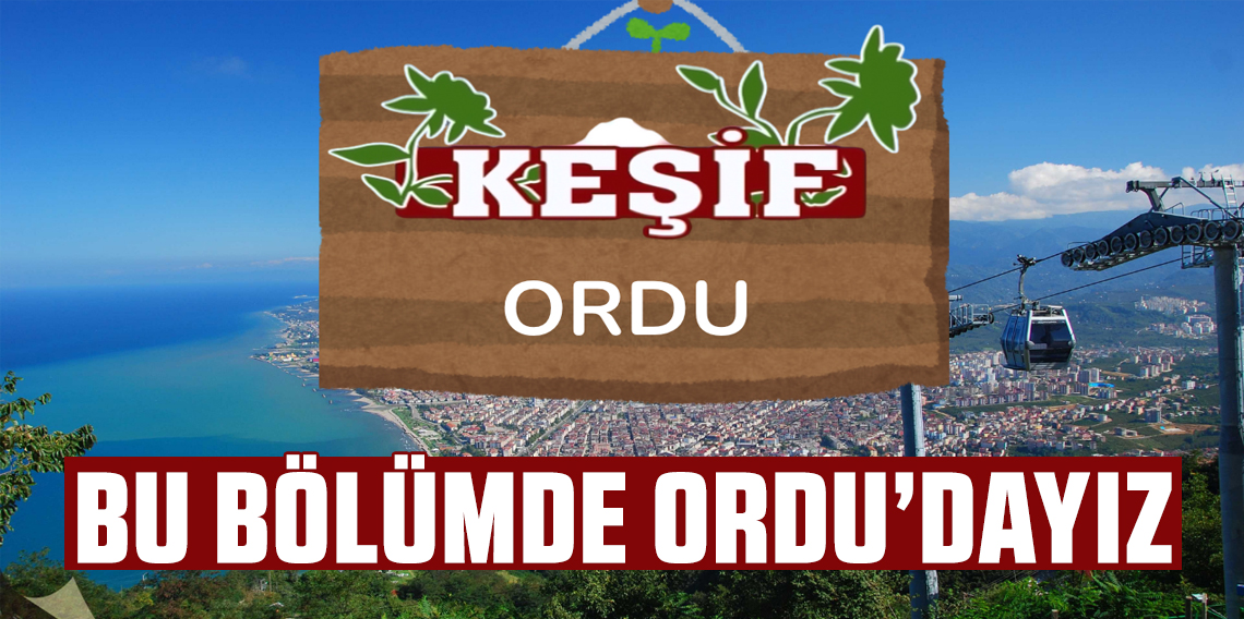 Keşif'in Yeni Durağı Ordu’da Masalsı Bir Yolculuk