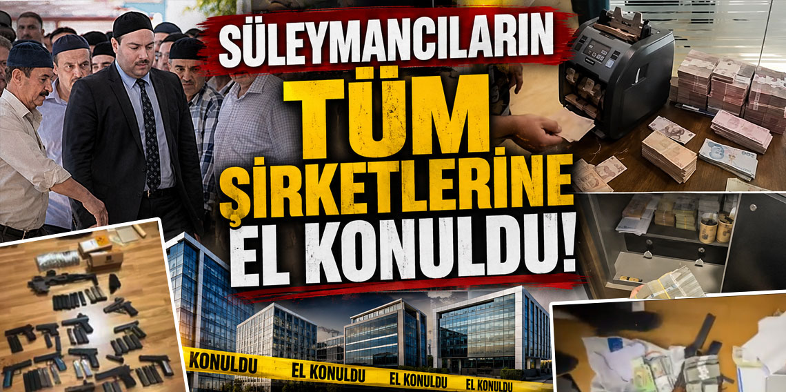 Süleymancıların tüm şirketlerine el konuldu!