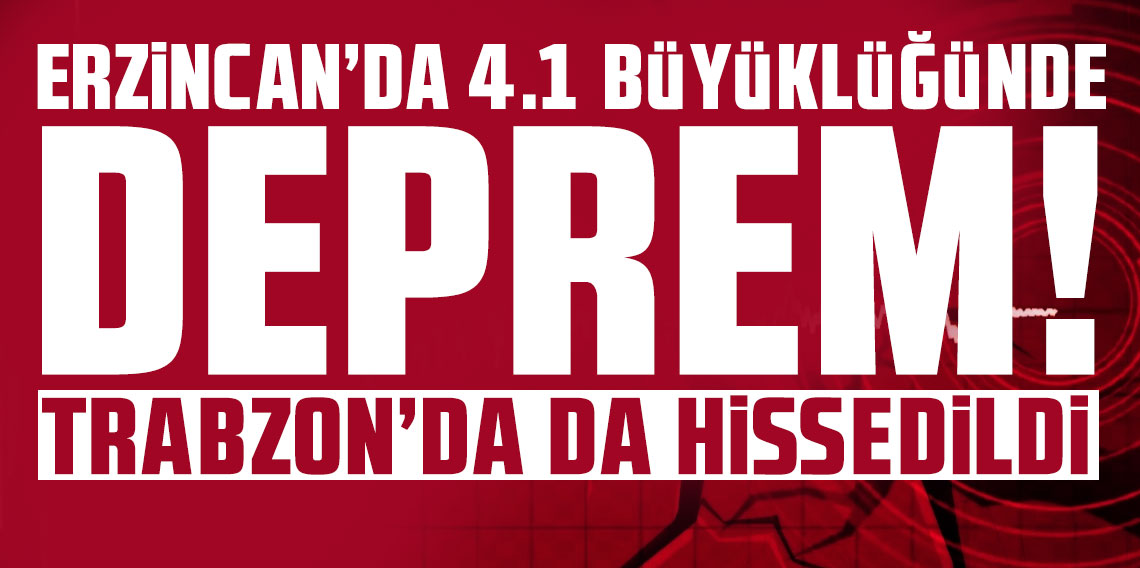 Erzincan'da 4.1 büyüklüğünde deprem! Trabzon'da da hissedildi!