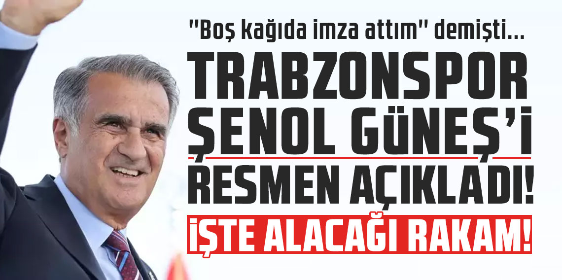 ''Boş kağıda imza attım'' demişti... Şenol Güneş'in Trabzonspor'dan alacağı ücret belli oldu