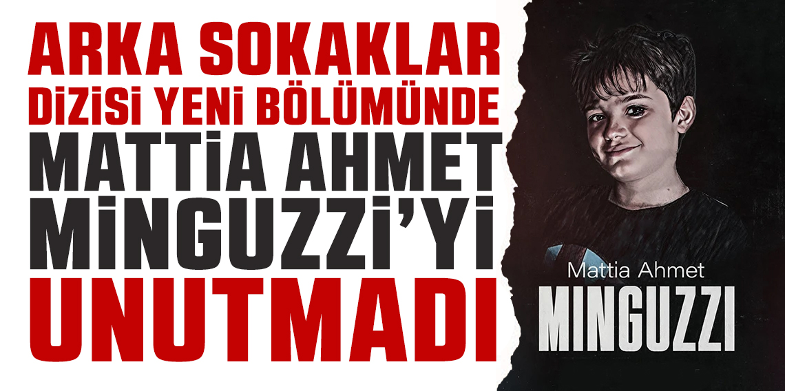 Arka Sokaklar dizisi Mattia Ahmet Minguzi'yi unutmadı
