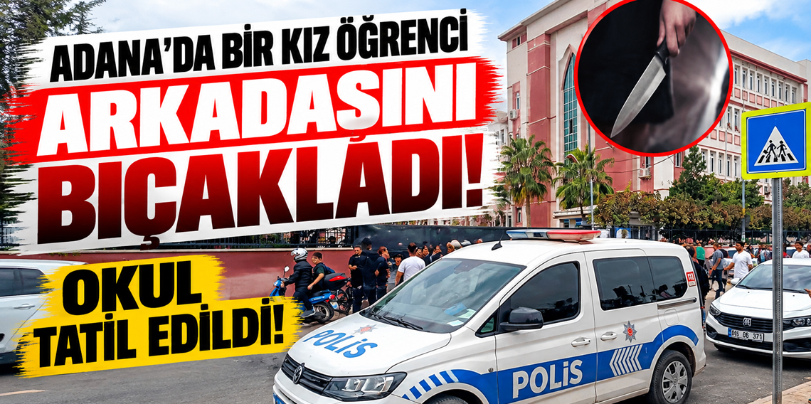 Adana'da kız öğrenci sınıf arkadaşını bıçakladı! Okula 1 gün ara verildi