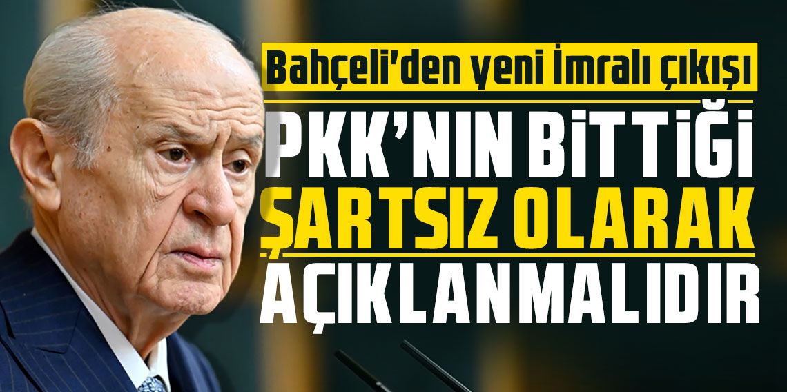 Bahçeli'den yeni İmralı çıkışı: ''PKK'nın bittiği şartsız olarak açıklanmalıdır''