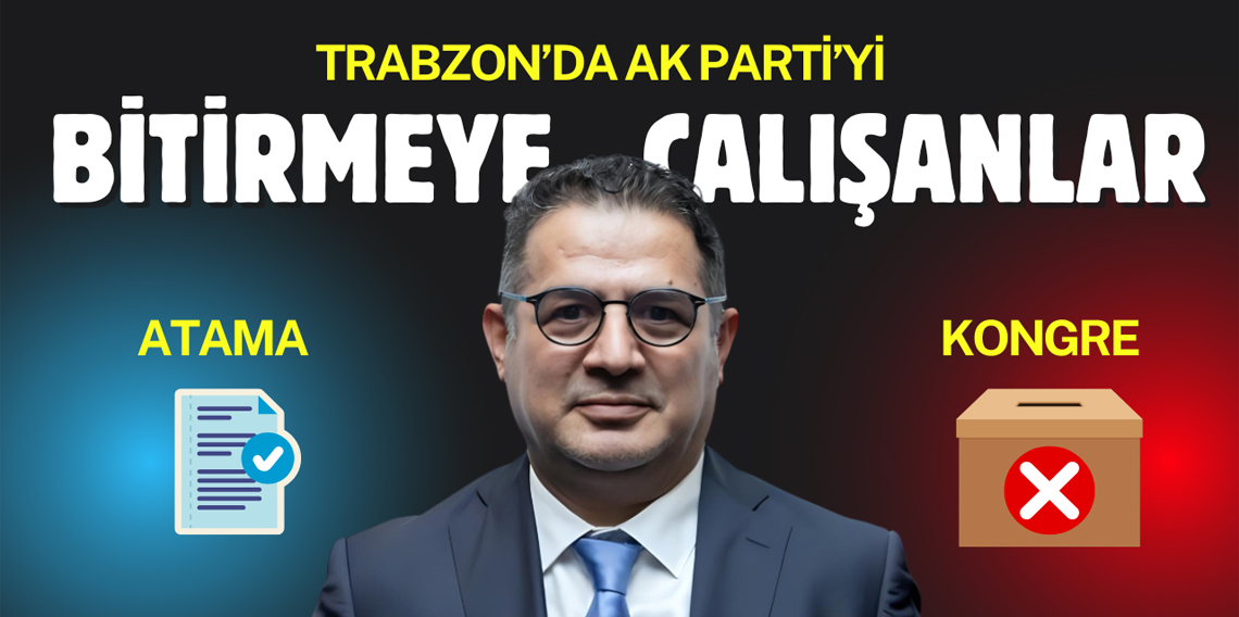 Trabzon'da Ak Parti'yi Bitirmeye Çalışıyorlar