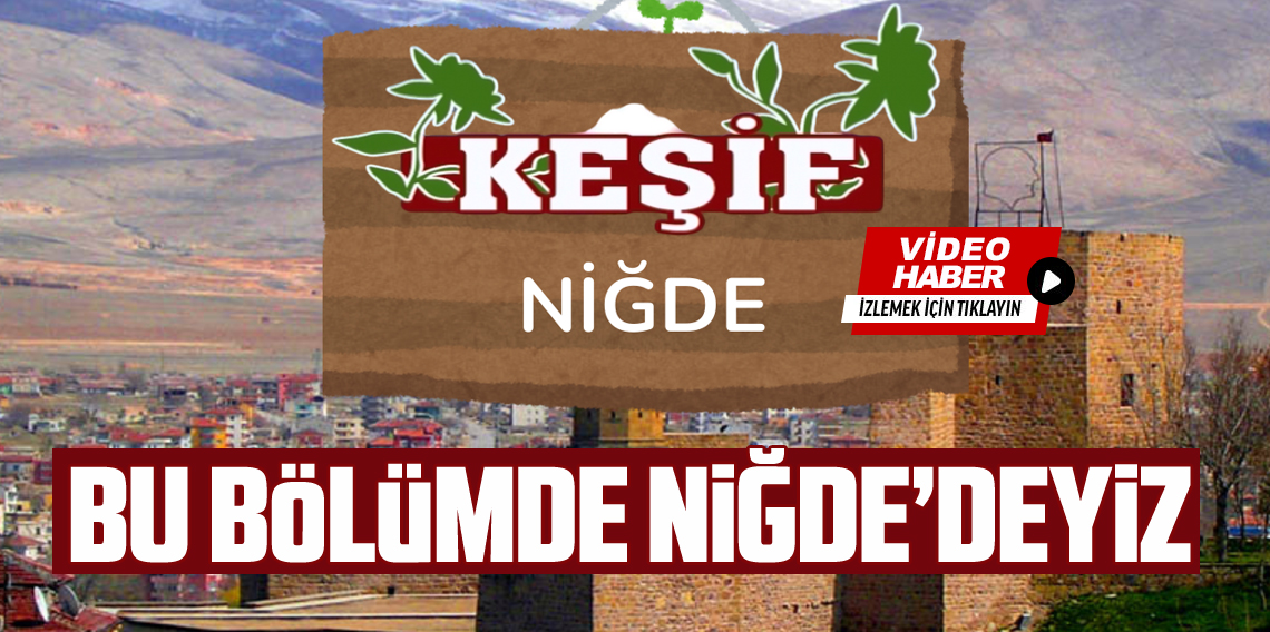 Keşif'in Yeni Durağı Niğde’de Masalsı Bir Yolculuk