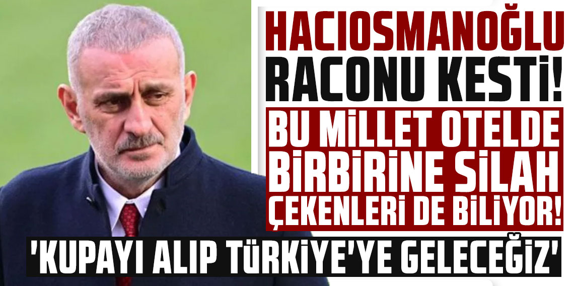İbrahim Hacıosmanoğlu gece yarısı raconu kesti: ''Bu millet otelde birbirlerine silah çekenleri de biliyor''