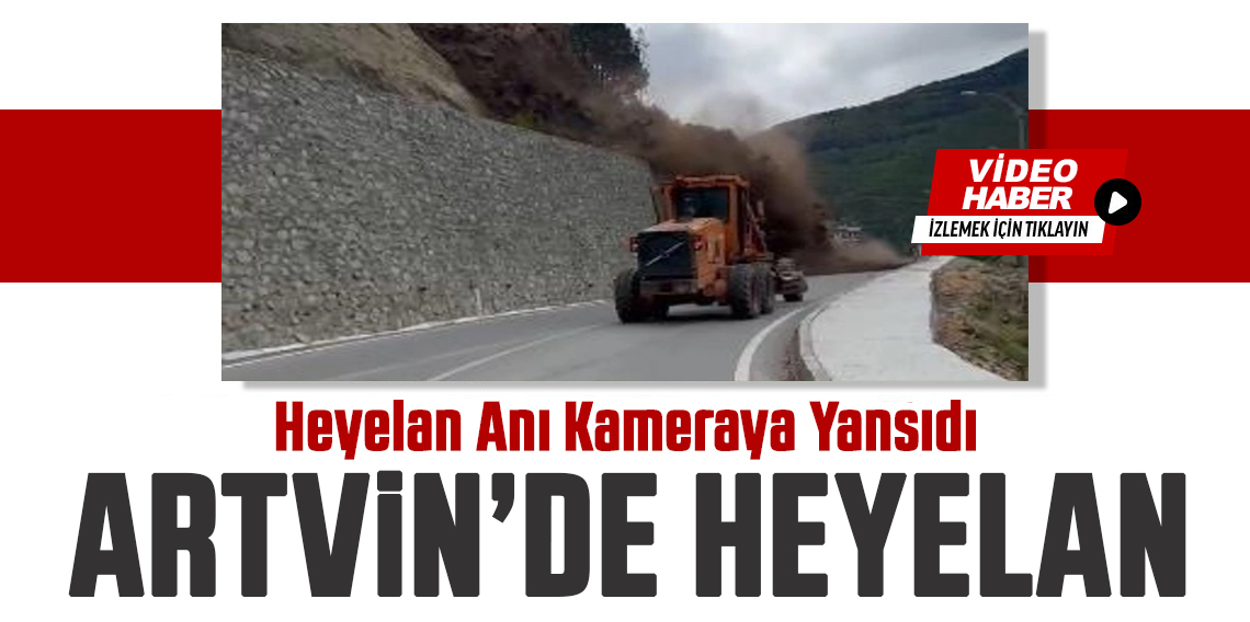 Artvin’de heyelan anı kameraya yansıdı