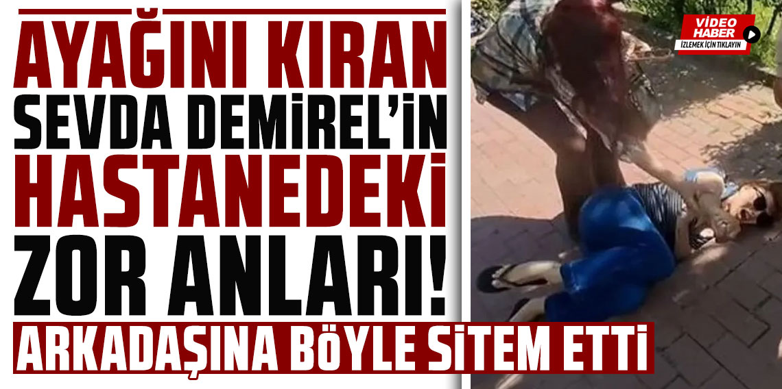 Ayağını kıran Sevda Demirel'in hastanedeki zor anları! Arkadaşına böyle sitem etti