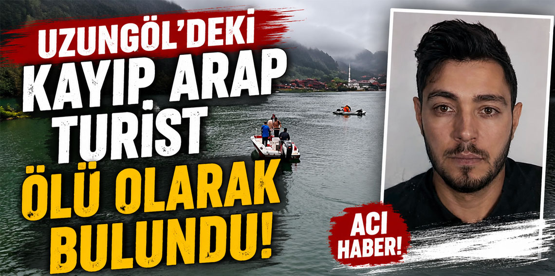 Uzungöl'deki kayıp Arap turist ölü olarak bulundu