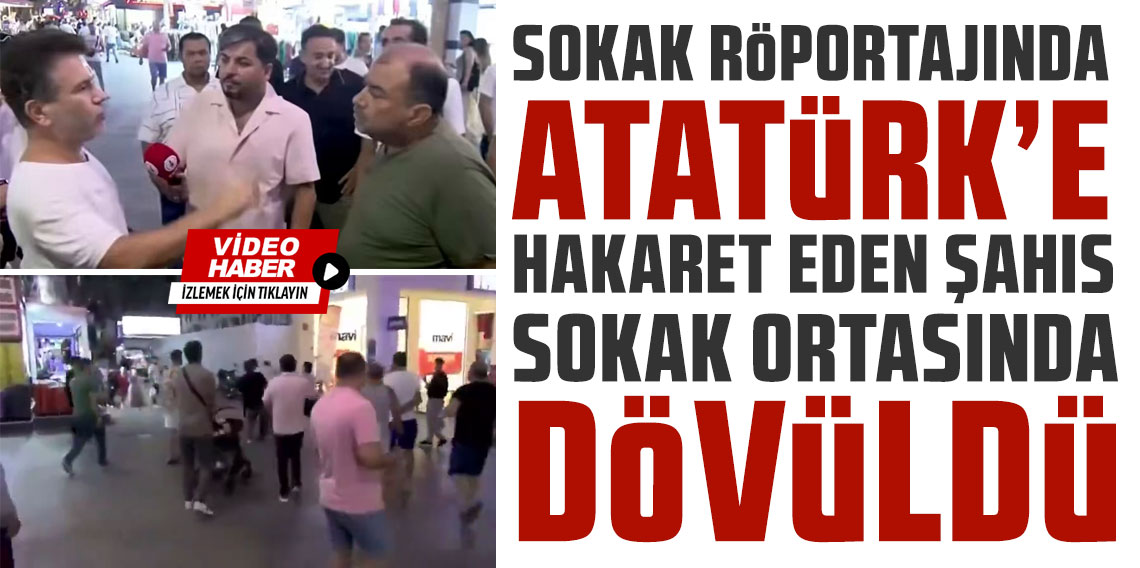 Sokak Röportajında Atatürk’e hakaret eden şahıs dövüldü
