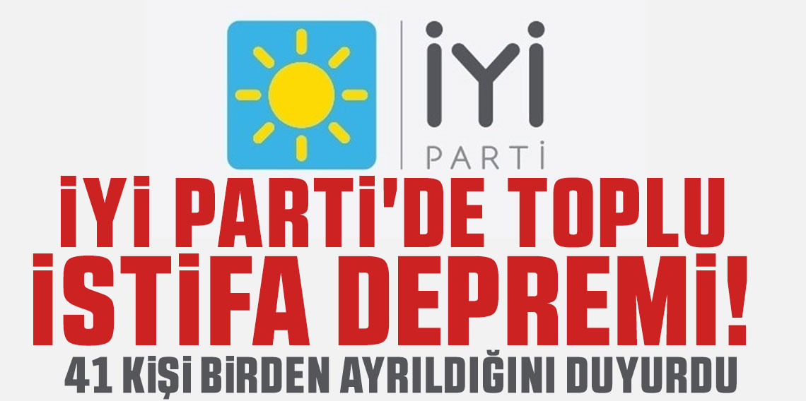 İYİ Parti'de toplu istifa depremi! 41 kişi birden ayrıldığını duyurdu