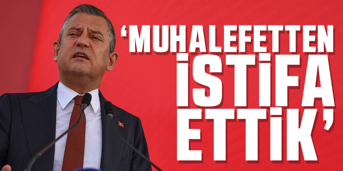 CHP lideri Özgür Özel:: 31 Mart günü muhalefetten istifa ettik