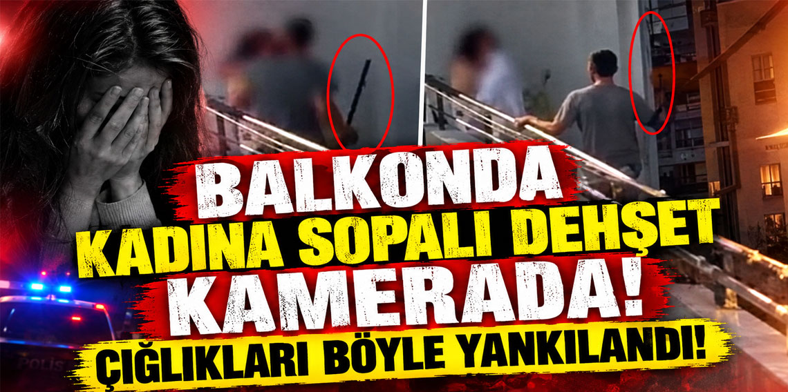 Balkonda kadına sopalı dehşet kamerada! Çığlıkları böyle yankılandı