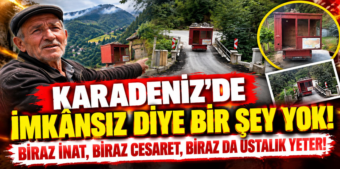 Karadeniz’de imkânsız diye bir şey yok; Biraz inat, biraz cesaret, biraz da ustalık yeter