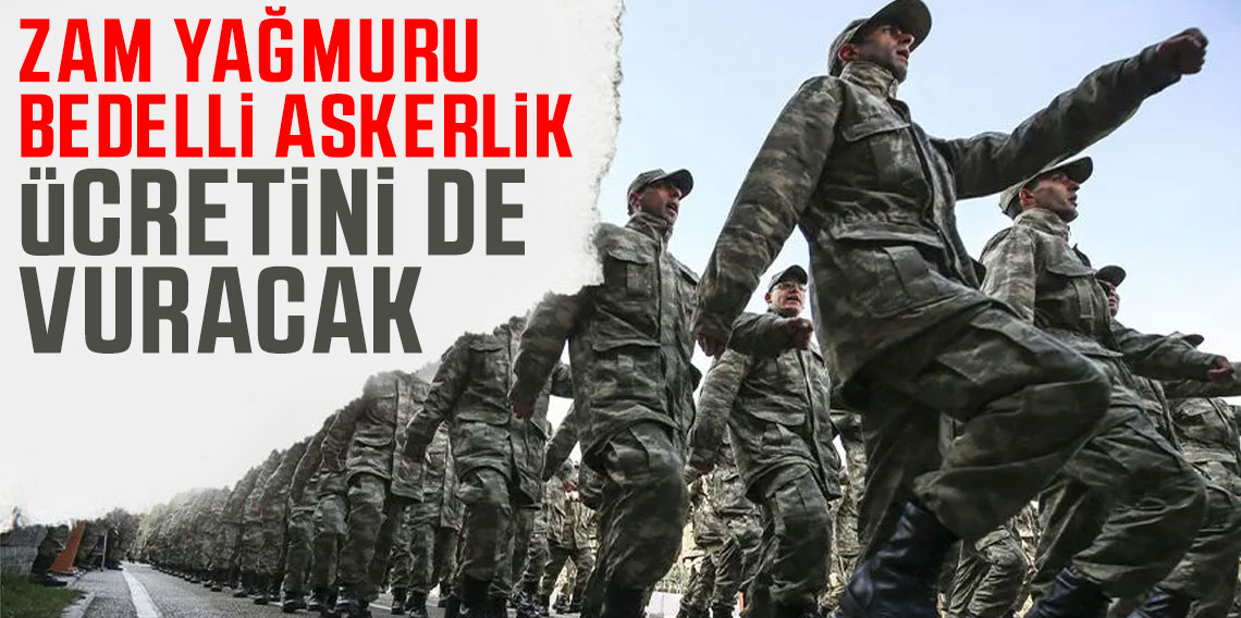 2025 yılının zam yağmuru bedelli askerlik ücretini de vuracak