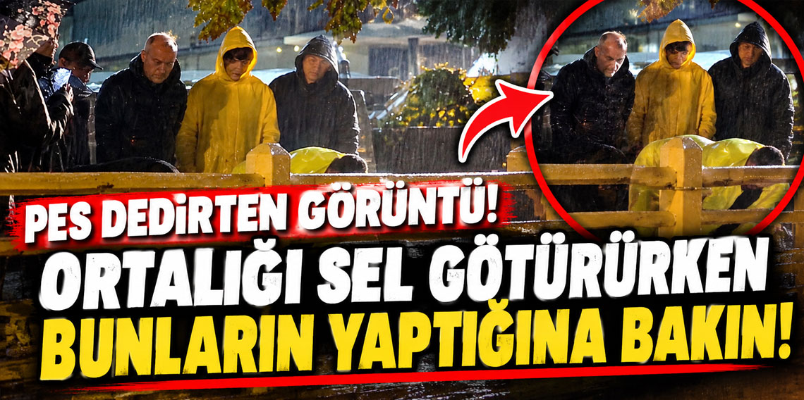 Pes dedirten görüntü! Ortalığı sel götürürken bunların yaptığına bakın!