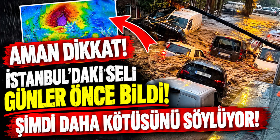 İstanbul'daki seli günler önce bildi! Şimdi daha kötüsünü söylüyor!