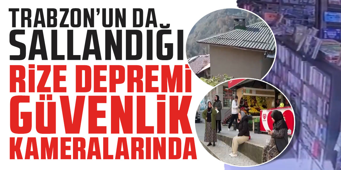 Trabzon'un da sallandığı Rize depremi güvenlik kameralarında!