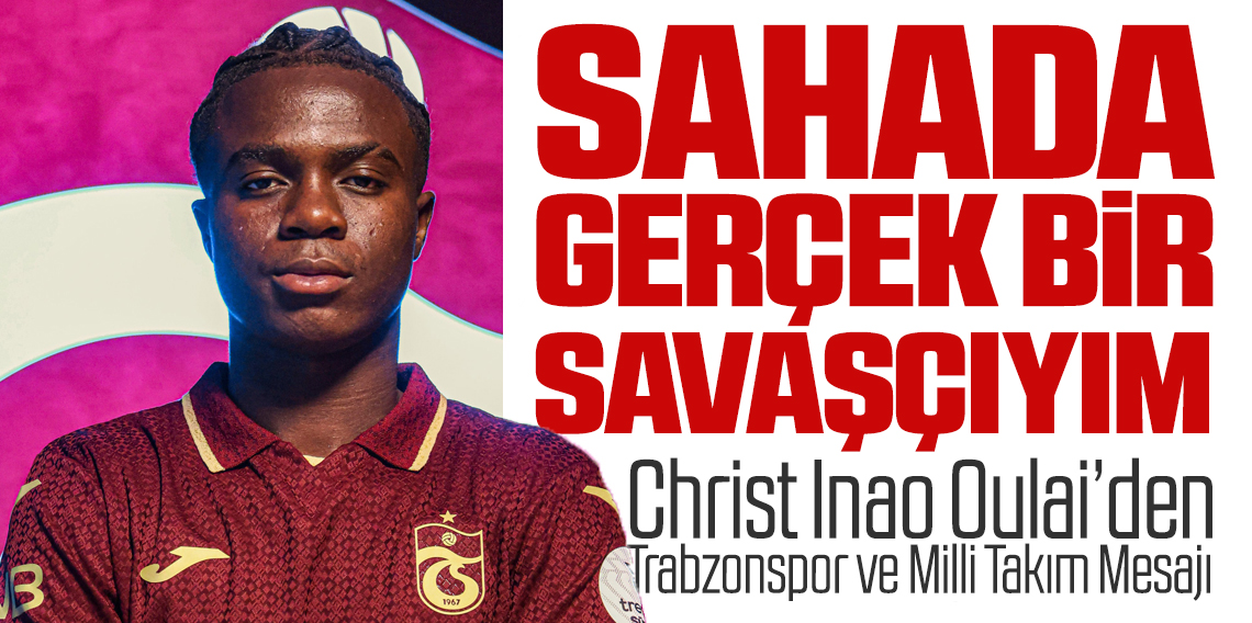 Christ Inao Oulai’den Trabzonspor ve Milli Takım Mesajı: “Gerçek Bir Savaşçıyım!”
