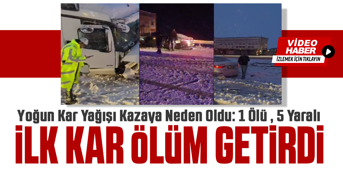 Yoğun kar yağışı kazaları beraberinde getirdi: 1 ölü, 5 yaralı