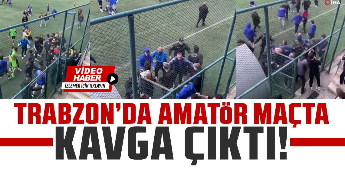 Trabzon'da amatör maçta kavga çıktı!