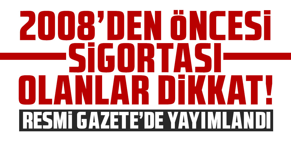 2008'den öncesi sigortası olanlar dikkat: Resmi Gazete'de yayımlandı