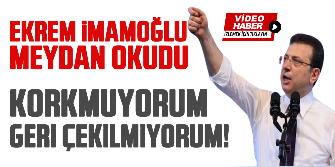 Ekrem İmamoğlu; Korkmuyorum, geri çekilmiyorum 