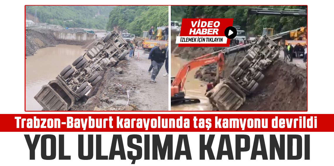 Trabzon-Bayburt karayolunda taş kamyonu devrildi, yol ulaşıma kapandı