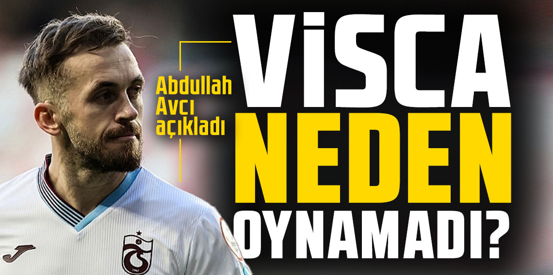 Trabzonspor'da Visca neden oynamadı? Açıklama geldi