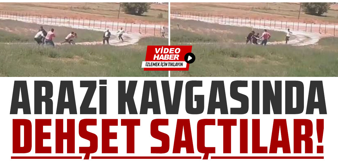 Arazi kavgasında dehşet saçtılar!