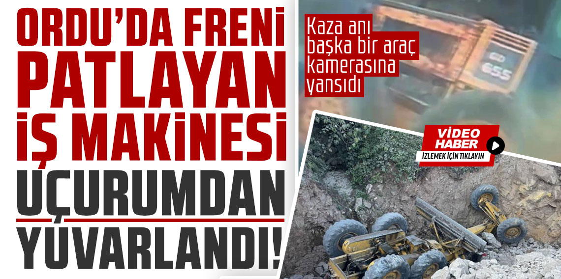 Ordu'da freni patlayan iş makinesi uçuruma yuvalandı: O anlar kamerada