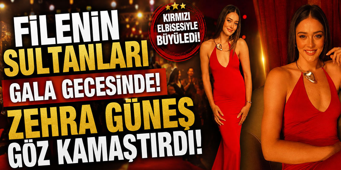 Filenin Sultanları gala gecesinde! Zehra Güneş göz kamaştırdı
