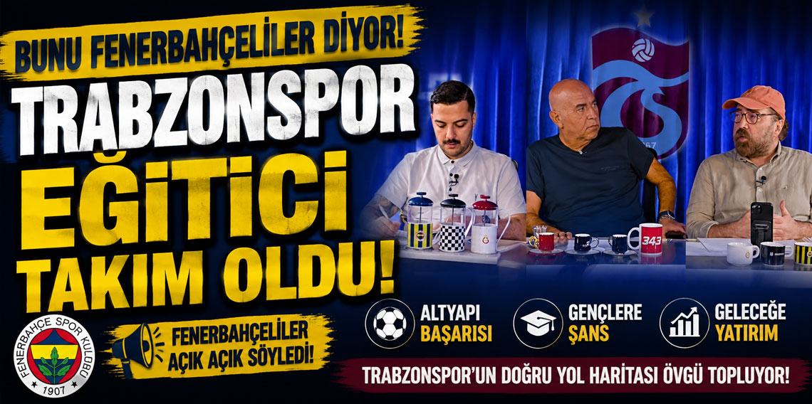 BUNU FENERBAHÇELİLER DİYOR: TRABZONSPOR EĞİTİCİ TAKIM OLDU! 