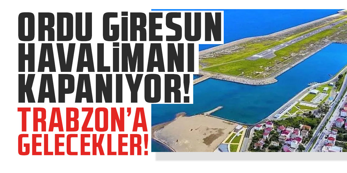 Ordu Giresun Havalimanı kapanıyor! Trabzon'a gelecekler