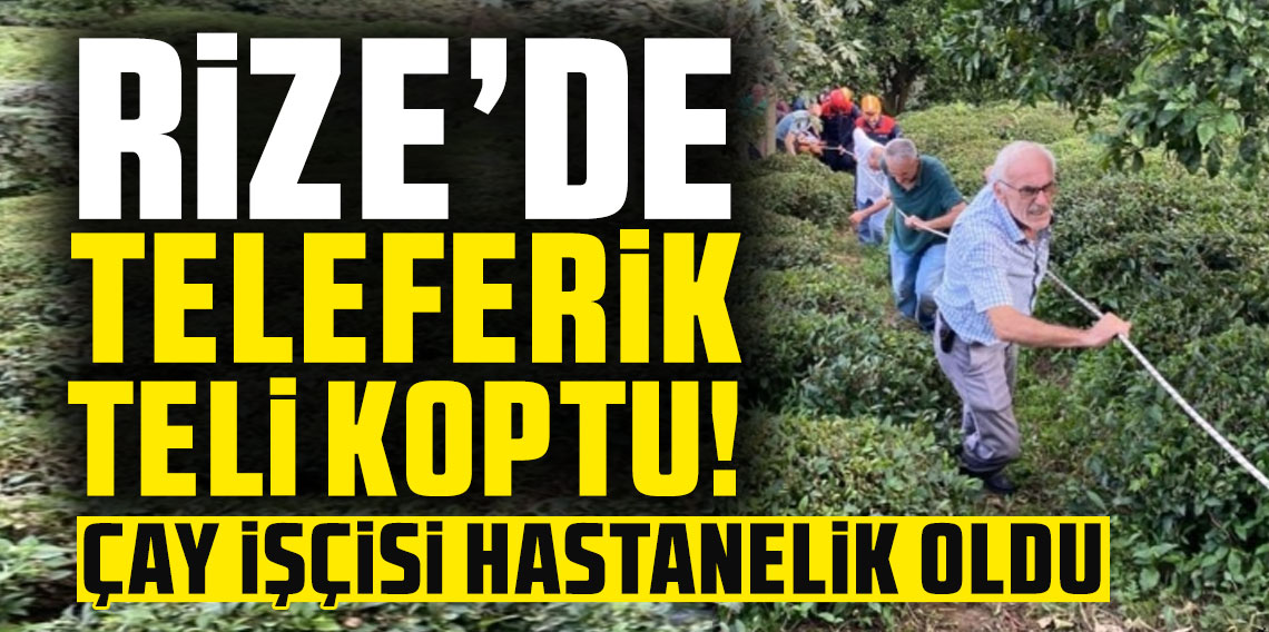 Rize'de teleferik teli koptu! Çay işçisi hastanelik oldu