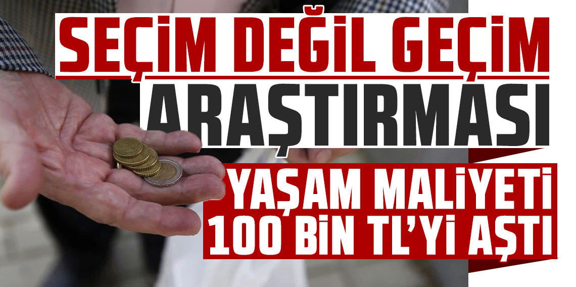 Seçim değil geçim araştırması... Yaşam maliyeti 100 bin TL'yi aştı, temel ihtiyaçlar bile lüks oldu