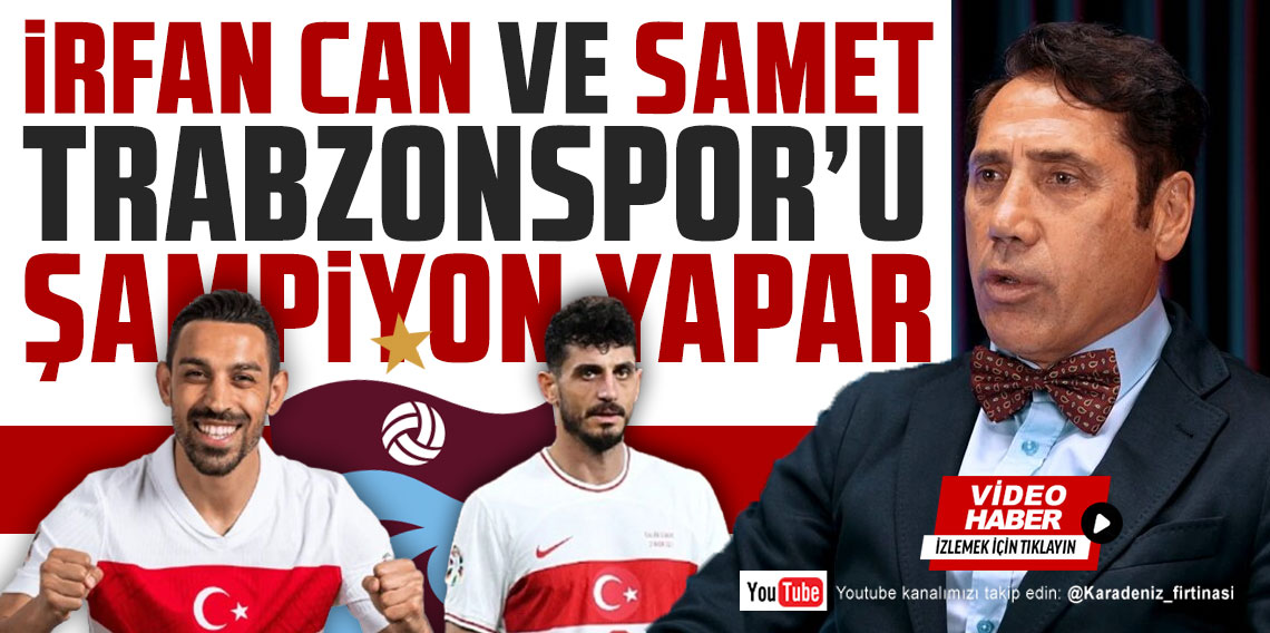 LEMİ ÇELİK: İRFAN CAN VE SAMET AKAYDIN TRABZONSPOR'U ŞAMPİYON YAPAR