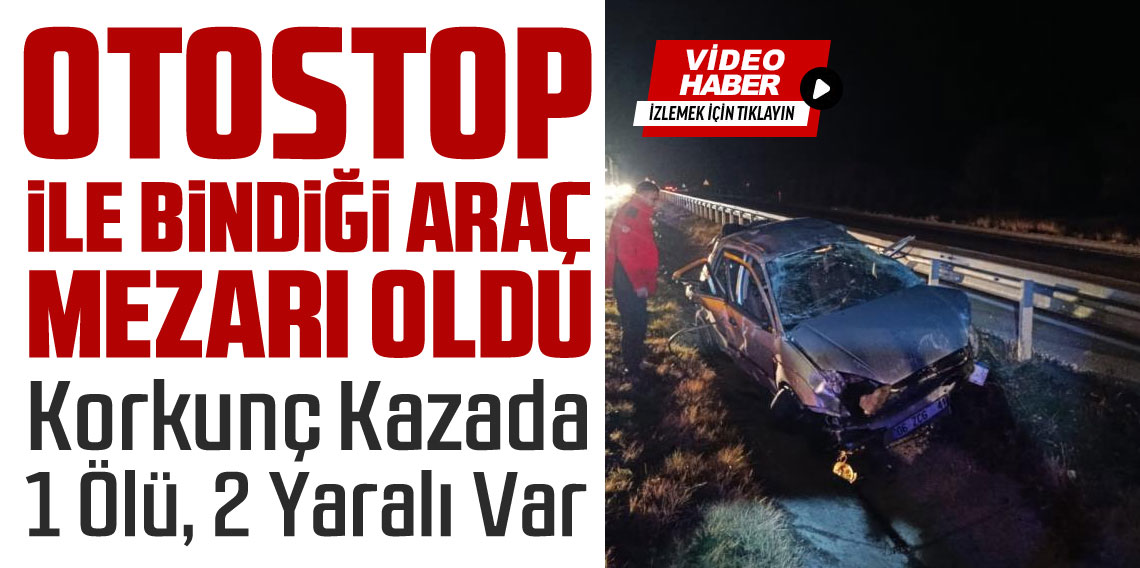 Otostopla bindiği araç mezarı oldu