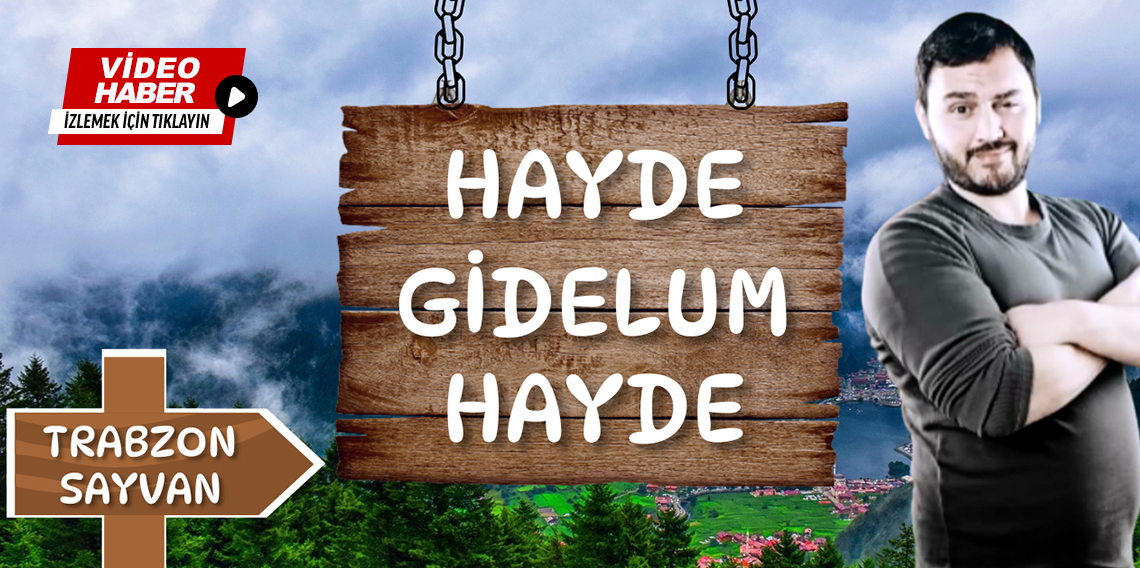 ''Hayde Gidelum Hayde'' Trabzon, Sayvan (Coşara) Köyü