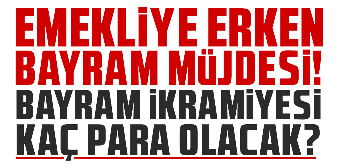 Emekliye erken bayram müjdesi geldi! Bayram ikramiyesi kaç para olacak?