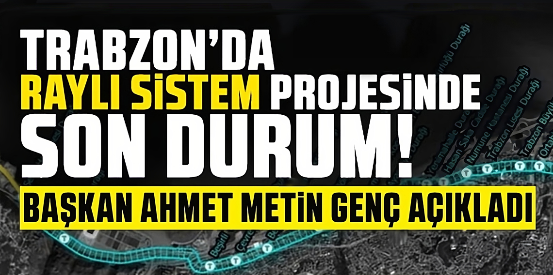 Trabzon Raylı Sisteme Ne Zaman Kavuşacak? Başkan Genç Açıkladı