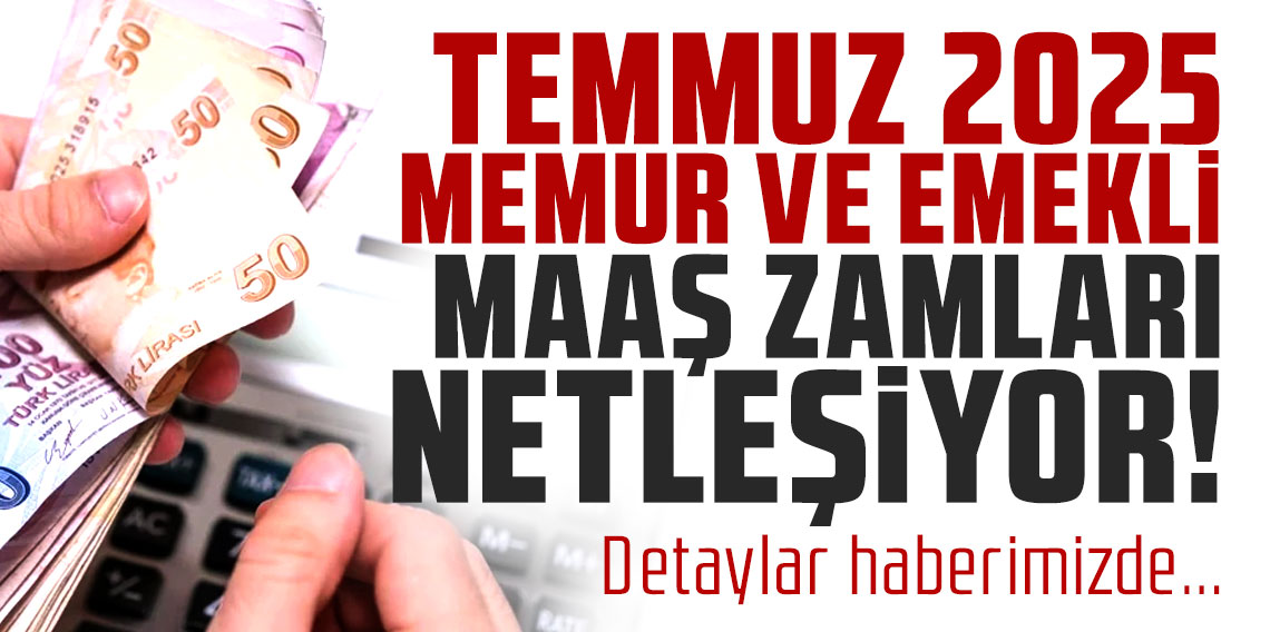 Temmuz 2025 memur ve emekli maaş zamları netleşiyor