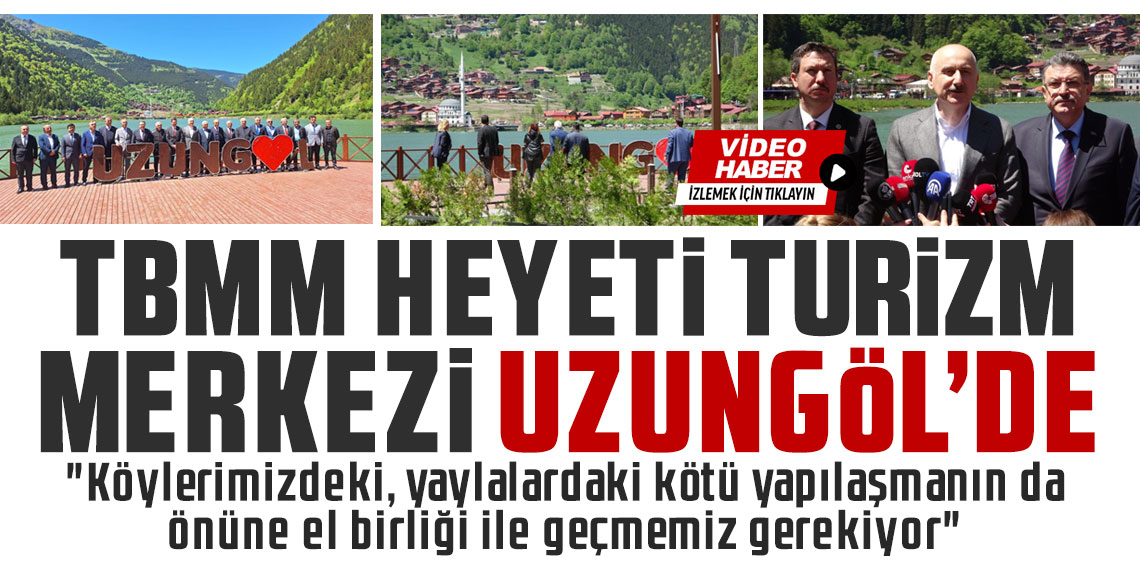 TBMM heyeti, turizm merkezi Uzungöl'de incelemelerde bulundu