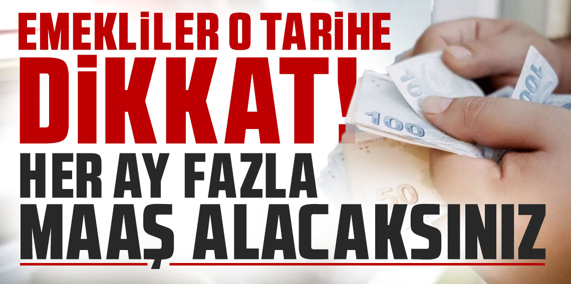 Emekliler o tarihe dikkat! Her ay fazla maaş alacaksınız
