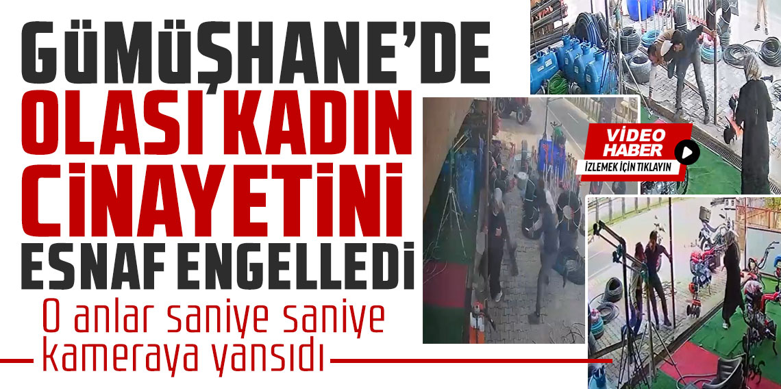 Gümüşhane’de olası kadın cinayetini esnafın cesur müdahalesi engelledi