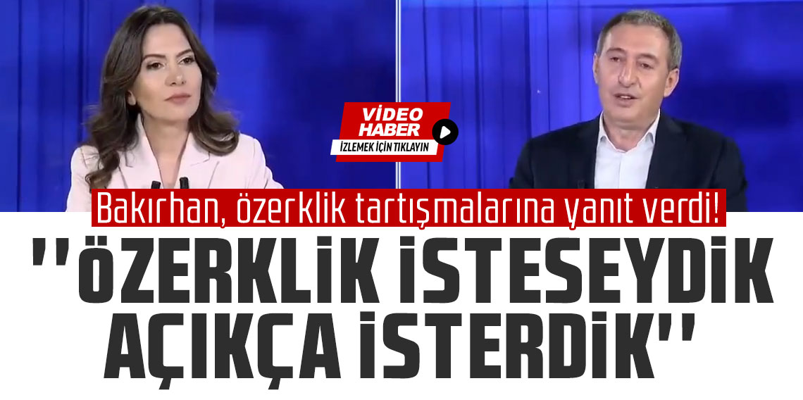 Bakırhan, özerklik tartışmalarına yanıt verdi! 'Özerklik isteseydik açıkça isterdik'